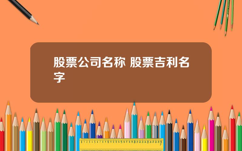 股票公司名称 股票吉利名字